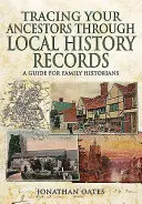 Retrouver ses ancêtres à travers les archives de l'histoire locale : Un guide pour les historiens de famille - Tracing Your Ancestors Through Local History Records: A Guide for Family Historians