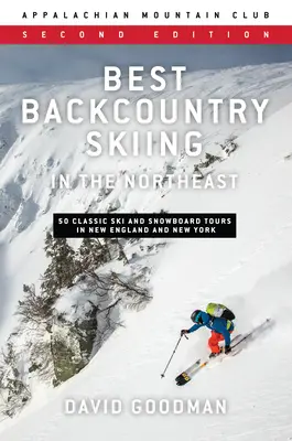 Best Backcountry Skiing in the Northeast : 50 Classic Ski and Snowboard Tours in New England and New York (en anglais) - Best Backcountry Skiing in the Northeast: 50 Classic Ski and Snowboard Tours in New England and New York