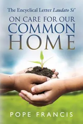 Prendre soin de notre maison commune : l'encyclique Laudato Si' - On Care for Our Common Home: The Encyclical Letter Laudato Si'