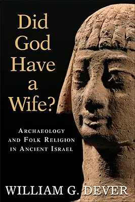 Dieu avait-il une femme ? Archéologie et religion populaire dans l'ancien Israël - Did God Have a Wife?: Archaeology and Folk Religion in Ancient Israel