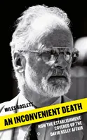 Une mort qui dérange : Comment l'establishment a dissimulé l'affaire David Kelly - An Inconvenient Death: How the Establishment Covered Up the David Kelly Affair