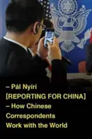 Reporting for China : How Chinese Correspondents Work with the World (en anglais) - Reporting for China: How Chinese Correspondents Work with the World