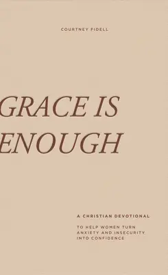 La grâce suffit : Un dévotionnel chrétien de 30 jours pour aider les femmes à transformer l'anxiété et l'insécurité en confiance - Grace Is Enough: A 30-Day Christian Devotional to Help Women Turn Anxiety and Insecurity Into Confidence