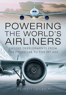 Les moteurs des avions de ligne du monde entier : L'évolution des moteurs, de l'hélice à l'ère du jet - Powering the World's Airliners: Engine Developments from the Propeller to the Jet Age