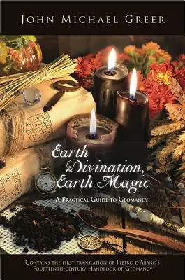 Divination par la terre, magie par la terre : un guide pratique de la géomancie (contient la première traduction du manuel de géomancie de Pietro de Abano, datant du XIVe siècle) - Earth Divination, Earth Magic: A Practical Guide to Geomancy (Contains the First Translation of Pietro de Abano's Fourteenth-Century Handbook of Geom