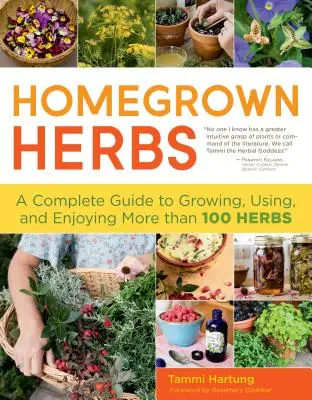 Homegrown Herbs : Un guide complet pour cultiver, utiliser et apprécier plus de 100 herbes. - Homegrown Herbs: A Complete Guide to Growing, Using, and Enjoying More Than 100 Herbs