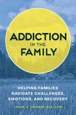 La toxicomanie dans la famille : aider les familles à faire face aux défis, aux émotions et au rétablissement - Addiction in the Family: Helping Families Navigate Challenges, Emotions, and Recovery