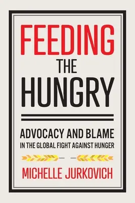 Nourrir les affamés : Plaidoyer et blâme dans la lutte mondiale contre la faim - Feeding the Hungry: Advocacy and Blame in the Global Fight Against Hunger