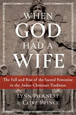 Quand Dieu avait une femme : La chute et l'ascension du féminin sacré dans la tradition judéo-chrétienne - When God Had a Wife: The Fall and Rise of the Sacred Feminine in the Judeo-Christian Tradition