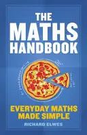 Le manuel de mathématiques : Les mathématiques au quotidien en toute simplicité - The Maths Handbook: Everyday Maths Made Simple