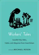 Contes de travailleurs : Contes de fées, fables et allégories socialistes de Grande-Bretagne - Workers' Tales: Socialist Fairy Tales, Fables, and Allegories from Great Britain