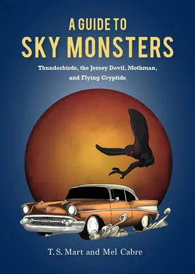 Guide des monstres du ciel : Les Thunderbirds, le Diable de Jersey, le Mothman et autres cryptes volants - A Guide to Sky Monsters: Thunderbirds, the Jersey Devil, Mothman, and Other Flying Cryptids