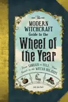 Le guide de la sorcellerie moderne sur la roue de l'année : De Samhain à Yule, votre guide des fêtes wiccanes - The Modern Witchcraft Guide to the Wheel of the Year: From Samhain to Yule, Your Guide to the Wiccan Holidays