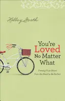 Vous êtes aimé(e) quoi qu'il arrive : Libérez votre cœur du besoin d'être parfait(e) - You're Loved No Matter What: Freeing Your Heart from the Need to Be Perfect