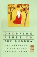 Jeter des cendres sur le Bouddha : Les enseignements du maître zen Seung Sahn - Dropping Ashes on the Buddha: The Teachings of Zen Master Seung Sahn