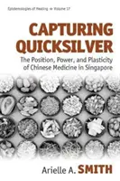 Capturer le vif-argent : La position, le pouvoir et la plasticité de la médecine chinoise à Singapour - Capturing Quicksilver: The Position, Power, and Plasticity of Chinese Medicine in Singapore