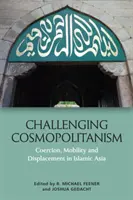 Remettre en question le cosmopolitisme : Coercition, mobilité et déplacement en Asie islamique - Challenging Cosmopolitanism: Coercion, Mobility and Displacement in Islamic Asia
