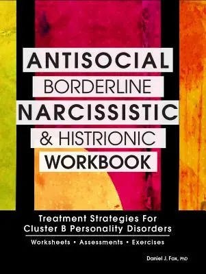 Antisocial, Borderline, Narcissistic and Histrionic Workbook : Stratégies de traitement pour les troubles de la personnalité du groupe B - Antisocial, Borderline, Narcissistic and Histrionic Workbook: Treatment Strategies for Cluster B Personality Disorders