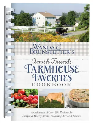 Wanda E. Brunstetter's Amish Friends Farmhouse Favorites Cookbook : Une collection de plus de 200 recettes pour des repas simples et copieux, y compris des conseils et des astuces. - Wanda E. Brunstetter's Amish Friends Farmhouse Favorites Cookbook: A Collection of Over 200 Recipes for Simple and Hearty Meals, Including Advice and