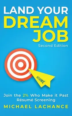 Décrochez l'emploi de vos rêves : Rejoignez les 2 % qui passent la présélection (deuxième édition) - Land Your Dream Job: Join the 2% Who Make it Past Rsum Screening (Second Edition)