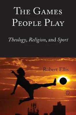 Les jeux auxquels les gens jouent : théologie, religion et sport - The Games People Play: Theology, Religion, and Sport