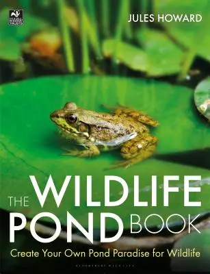 The Wildlife Pond Book : Créez votre propre étang paradisiaque pour la faune et la flore - The Wildlife Pond Book: Create Your Own Pond Paradise for Wildlife