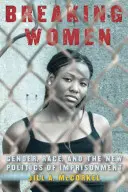Breaking Women : Le genre, la race et la nouvelle politique de l'emprisonnement - Breaking Women: Gender, Race, and the New Politics of Imprisonment