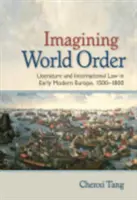 Imaginer l'ordre mondial : Littérature et droit international dans l'Europe du début de la modernité, 1500-1800 - Imagining World Order: Literature and International Law in Early Modern Europe, 1500-1800