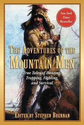 Les aventures des hommes de la montagne : Histoires vraies de chasse, de piégeage, de combat, d'aventure et de survie - The Adventures of the Mountain Men: True Tales of Hunting, Trapping, Fighting, Adventure, and Survival