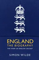 Angleterre : La biographie - L'histoire du cricket anglais - England: The Biography - The Story of English Cricket