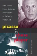 Picasso et le joueur d'échecs : Pablo Picasso, Marcel Duchamp et la bataille pour l'âme de l'art moderne - Picasso and the Chess Player: Pablo Picasso, Marcel Duchamp, and the Battle for the Soul of Modern Art