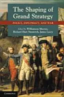 L'élaboration de la grande stratégie : Politique, diplomatie et guerre - The Shaping of Grand Strategy: Policy, Diplomacy, and War