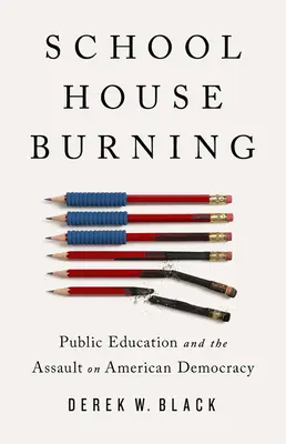 L'école en feu : L'éducation publique et l'assaut contre la démocratie américaine - Schoolhouse Burning: Public Education and the Assault on American Democracy