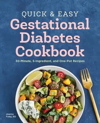 Le livre de cuisine rapide et facile du diabète gestationnel : 30 minutes, 5 ingrédients et recettes en une seule casserole - The Quick and Easy Gestational Diabetes Cookbook: 30-Minute, 5-Ingredient, and One-Pot Recipes