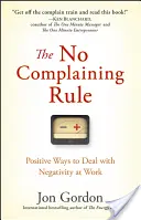 La règle de l'absence de plainte : Des façons positives de gérer la négativité au travail - The No Complaining Rule: Positive Ways to Deal with Negativity at Work