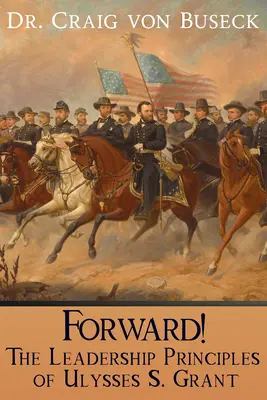 En avant ! Les principes de leadership d'Ulysses S. Grant - Forward!: The Leadership Principles of Ulysses S. Grant