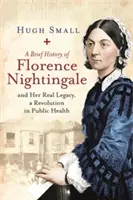 Une brève histoire de Florence Nightingale : Et son véritable héritage, une révolution dans la santé publique - A Brief History of Florence Nightingale: And Her Real Legacy, a Revolution in Public Health