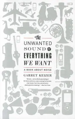 Le son indésirable de tout ce que nous voulons : Un livre sur le bruit - The Unwanted Sound of Everything We Want: A Book about Noise