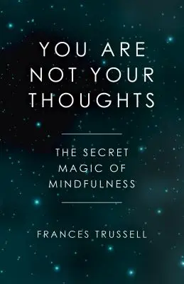 Vous n'êtes pas vos pensées : La magie secrète de la pleine conscience - You Are Not Your Thoughts: The Secret Magic of Mindfulness