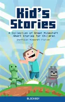 Histoires d'enfants : Une collection de superbes histoires courtes de Minecraft pour les enfants (non officiel) - Kid's Stories: A Collection of Great Minecraft Short Stories for Children (Unofficial)