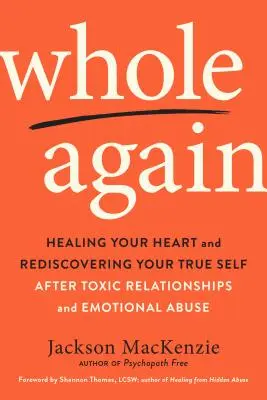 Whole Again : Guérir son cœur et redécouvrir son vrai moi après des relations toxiques et des abus émotionnels - Whole Again: Healing Your Heart and Rediscovering Your True Self After Toxic Relationships and Emotional Abuse