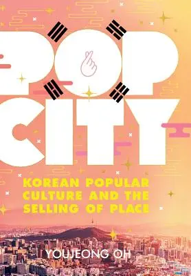Pop City : La culture populaire coréenne et la vente de lieux - Pop City: Korean Popular Culture and the Selling of Place
