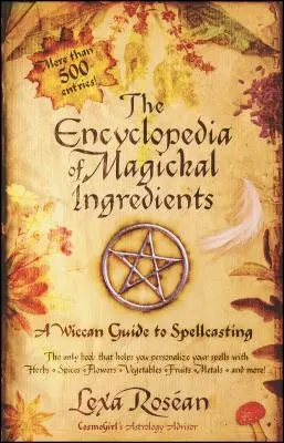 L'encyclopédie des ingrédients magiques : Un guide wiccan de l'envoûtement - The Encyclopedia of Magickal Ingredients: A Wiccan Guide to Spellcasting