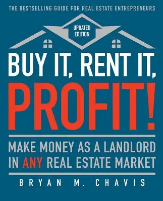 Achetez, louez, profitez ! (édition mise à jour) : Gagner de l'argent en tant que propriétaire sur n'importe quel marché immobilier - Buy It, Rent It, Profit! (Updated Edition): Make Money as a Landlord in Any Real Estate Market