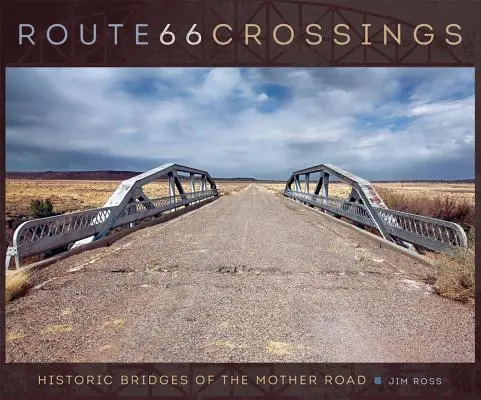 Route 66 Crossings : Ponts historiques de la route principale - Route 66 Crossings: Historic Bridges of the Mother Road