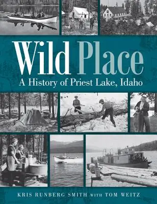 Un lieu sauvage : Une histoire de Priest Lake, Idaho - Wild Place: A History of Priest Lake, Idaho