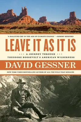 Leave It as It Is : A Journey Through Theodore Roosevelt's American Wilderness (Laissez-le tel quel : un voyage à travers la nature sauvage américaine de Theodore Roosevelt) - Leave It as It Is: A Journey Through Theodore Roosevelt's American Wilderness