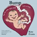 Bump : Comment faire naître, grandir et accoucher d'un bébé - Bump: How to Make, Grow and Birth a Baby