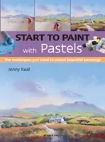 Commencer à peindre avec des pastels : Les techniques dont vous avez besoin pour créer de belles peintures - Start to Paint with Pastels: The Techniques You Need to Create Beautiful Paintings