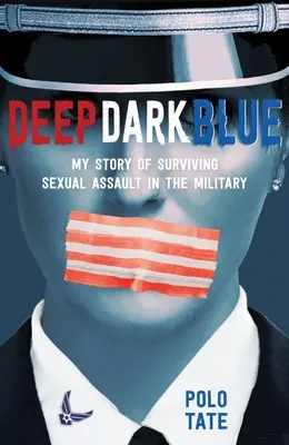 Bleu foncé profond : Mon histoire de survie à une agression sexuelle dans l'armée - Deep Dark Blue: My Story of Surviving Sexual Assault in the Military